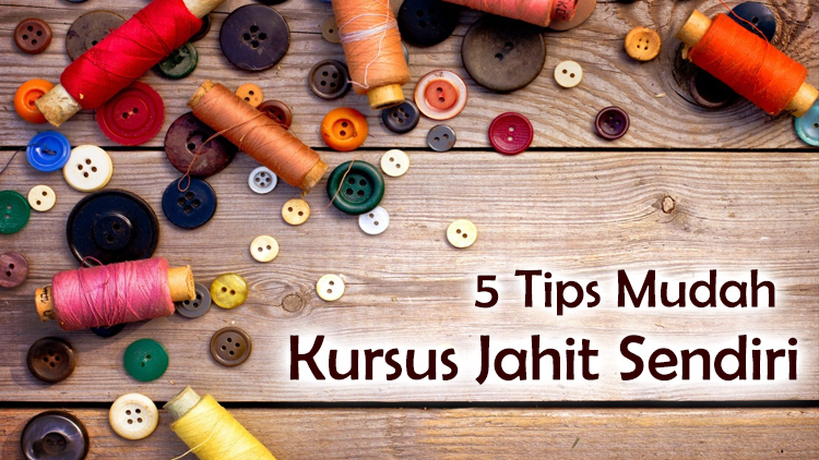 √ 5 Tips dan 3 Motivasi Jago Menjahit Tanpa Kursus Jahit